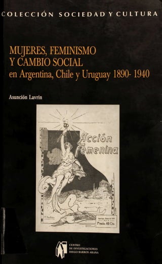 C U L T U R A
1890-1940
Asunción Lavrin
-CENTRO
DE INVESTIGACIONES
DIEGO BARROSARANA
 