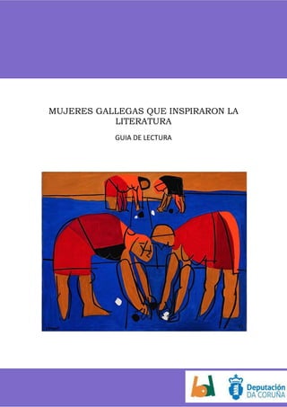 MUJERES GALLEGAS QUE INSPIRARON LA
LITERATURA
GUIA DE LECTURA
 