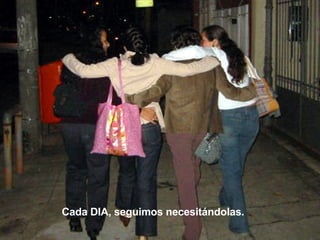 Cada DIA, seguimos necesitándolas.  