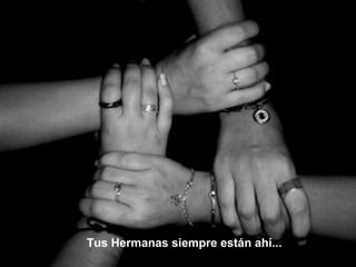 Tus Hermanas siempre están ahí...   