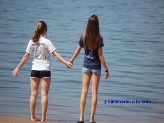 y caminarán a tu lado …   