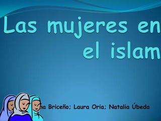 Las mujeres en el islam Paloma Briceño; Laura Oria; Natalia Úbeda 