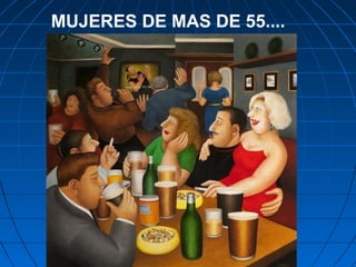 MUJERES DE MAS DE 55....
 