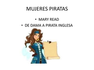 MUJERES PIRATAS
       • MARY READ
• DE DAMA A PIRATA INGLESA
 