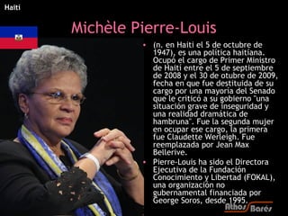 Haití


        Michèle Pierre-Louis
                 • (n. en Haiti el 5 de octubre de
                   1947), es una p...