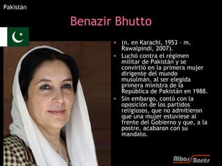 Pakistán

           Benazir Bhutto
                  • (n. en Karachi, 1953 – m.
                    Rawalpindi, 2007).
 ...