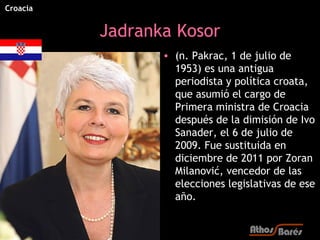 Croacia


          Jadranka Kosor
                 • (n. Pakrac, 1 de julio de
                   1953) es una antigua
  ...