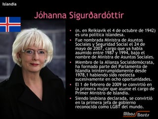 Islandia


           Jóhanna Sigurðardóttir
                   • (n. en Reikiavik el 4 de octubre de 1942)
              ...