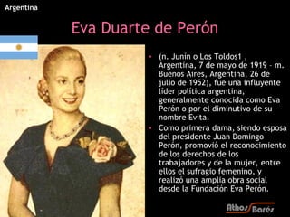 Argentina


            Eva Duarte de Perón
                     • (n. Junín o Los Toldos1 ,
                       Argent...