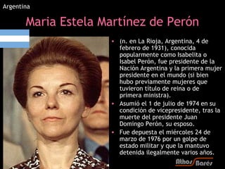 Argentina

       Maria Estela Martínez de Perón
                     • (n. en La Rioja, Argentina, 4 de
                 ...