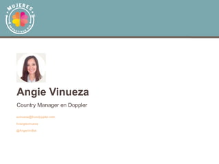 Country Manager en Doppler
Angie Vinueza
avinueza@fromdoppler.com
In/angievinueza
@AngieVinBal
 