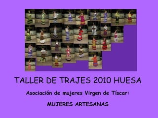 TALLER DE TRAJES 2010 HUESA Asociación de mujeres Virgen de Tíscar: MUJERES ARTESANAS 