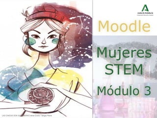 Moodle
Mujeres
STEM
LAS CHICAS SON GUERRERAS Irene Cívico / Sergio Parra
Módulo 3
 