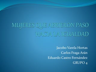 Jacobo Varela Hortas
Carlos Fraga Arán
Eduardo Castro Fernández
GRUPO 4
 