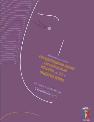 Resultados del estudio
comportamiento sexual
y prevalencia de
infecciónpor VIHen
mujeres trans
en cuatro ciudades de
Colombia, 2012
 