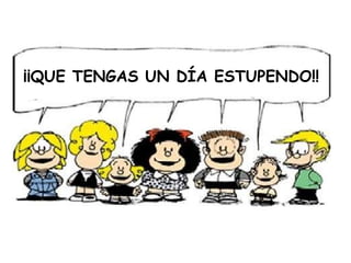 ¡¡QUE TENGAS UN DÍA ESTUPENDO!! 