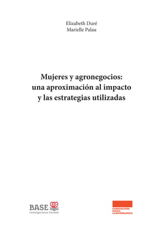 Mujeres y agronegocios:
una aproximación al impacto
y las estrategias utilizadas
Elizabeth Duré
Marielle Palau
 