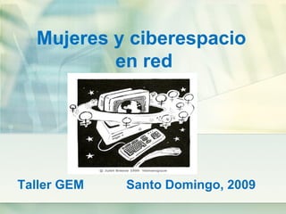 Mujeres y ciberespacio  en red Taller GEM  Santo Domingo, 2009 
