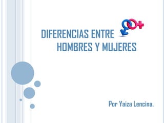 DIFERENCIAS ENTRE
HOMBRES Y MUJERES

Por Yaiza Lencina.

 