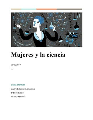  
Mujeres y la ciencia
03/06/2019
─
Lucía Darpont
Centro Educativo Arangoya
1º Bachillerato
Física y Química
 
 