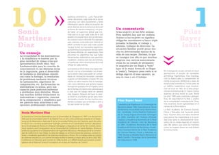 10
Sonia
Martínez
                                                        (políticos, económicos…), etc. Para poder
                                                        tomar decisiones, cada nodo de la red se
                                                        comunica con otros localmente y tiene
                                                        información parcial sobre la situación de
                                                        otros. Muchas veces la estructura de la red
                                                        se forma de manera anárquica, y no pue-
                                                        de haber un supervisor global que con-
                                                        trole qué es lo que cada nodo de la red
                                                        puede o no puede hacer por ser demasia-
                                                        do costoso o poco eficiente. Por ejemplo,
                                                                                                      Un comentario
                                                                                                      A las mujeres se las debe animar.
                                                                                                      Pero también hay que ser realista.
                                                                                                      Animar a las mujeres no signiﬁca
                                                                                                      obligarlas moralmente a hacer triple
                                                                                                                                                                            Pilar
                                                                                                                                                                           Bayer
Díaz                                                                                                                                                                       Isant
                                                        para sistemas conectados por Internet es
                                                                                                      jornada: la familia, el trabajo y,
                                                        difícil controlar lo que cada nodo puede
                                                        “ocupar” la red. Son necesarios algoritmos
                                                                                                      además, trabajos de dirección. La
                                                        que permitan la autogestión de esas redes     situación familiar puede pesar mu-
                                                                                                      cho en determinadas épocas de la
Un consejo                                              de forma eficiente sin supervisores. Para
                                                        encontrar los algoritmos hay que hallar       vida de una mujer. Encima, lo que
La versatilidad de las matemáticas
                                                        herramientas matemáticas que permitan         se consigue con ello es que muchas
y la estadística es enorme por la
gran variedad de temas a los que
                                                        modelizar y analizar este tipo de sistemas,   mujeres con carrera universitaria
aproximarnos desde ellas. Son
                                                        en particular cómo la estructura de la red    vivan en un estado de permanen-
                                                        influye en cada sistema.                      te angustia por no llegar a “todo”
fundamentales para la creación de
conocimiento en las distintas áreas                     La industria en EEUU tiene una mayor inte-    (que es la mejor forma de no llegar
de la ingeniería, para el desarrollo                    racción con las universidades. Las empre-     a “nada”). Tampoco pasa nada si se                Mi investigación actual consiste en hacer
de modelos en disciplinas cientíﬁ-                      sas lo tienen claro: para poder ser compe-    delega algo en el sexo opuesto, ya                aportaciones al estudio de variedades
cas como la biología, la resolución                     titivas en innovación necesitan contratar                                                       aritméticas hiperbólicas. Esta investiga-
                                                                                                      sea en casa o en el trabajo.
de problemas mediante técnicas                          a gente con doctorados y master. Por eso                                                        ción es básica para la comprensión de
de optimización, algoritmos de                          mismo se valora mucho más la investiga-                                                         ciertas ecuaciones diofánticas y leyes de
computación, etc. La formación en                       ción como elemento que genera riqueza.                                                          reciprocidad aritméticas. Forma parte de
matemáticas es ardua, pero nos                          Aunque me gustaría vivir en España, cerca                                                       un edificio matemático cuya construc-
capacita para podernos enfrentar                        de mi familia, me siento más valorada aquí                                                      ción se inició en 1801, en la obra Disqui-
a problemas muy distintos. Ahora                        y creo que mi trabajo tiene en general                                                          sitiones Arithmeticae de C.F. Gauss. Ciertos
hay muchas dobles titulaciones en                       más impacto. Después de hacer la carre-                                                         aspectos de esta teoría se usan, desde
                                                                                                                                                        los años 1980, para cuestiones criptográ-
matemáticas e ingeniería, ciencias                      ra, EEUU es una buena opción para hacer
                                                        doctorado y master. No hay muchos estu-                                                         ficas, de seguridad en la Red, y análisis
de la computación o estadística que                                                                    Pilar Bayer Isant
                                                        diantes europeos que se decidan a venir y                                                       de la complejidad computacional. Otras,
me parecen muy atractivas y con
                                                        los que vienen se los rifan.                                                                    más recientes, tienen aplicabilidad en el
opciones profesionales interesantes.                                                                   Catedrática de Álgebra en la Universidad de
                                                                                                       Barcelona desde 1982. Especialista en Teoría     campo de la física teórica.
                                                                                                       de Números. Ha recibido varias distinciones:     La Real Academia de Ciencias Exactas,
 Sonia Martínez Díaz                                                                                   fue nombrada Emmy-Noether-Professorin            Físicas y Naturales está haciendo desde
                                                                                                       de la Georg-August-Universität Göttingen         hace muchos años una labor excelente
 Se licenció en Ciencias Matemáticas por la Universidad de Zaragoza en 1997 y se doctoró en            en 2004, miembro del l’Institut d’Estudis        para acercar las matemáticas a la socie-
 2002 por la Universidad Carlos III de Madrid. Tras un año como profesora visitante en el Depar-       Catalans y Acadèmica Numerària de la Reial       dad. Esta tarea es absolutamente nece-
 tamento de Matemática Aplicada IV de la Universidad Politécnica de Cataluña, pasó dos años            Acadèmia de Ciències i Arts de Barcelona         saria y, de un modo especial, en nuestro
 en EEUU con una beca posdoctoral Fulbright, primero en el Coordinated Science Laboratory
                                                                                                       en 2001, Acadèmica Numerària de la Reial         país. Me parece que tanto los hombres
 de la Universidad de Illinois en Urbana-Champaign y después en el Center for Control, Dyna-
 mical Systems and Computation de la Universidad de California en Santa Barbara. Ahora es              Acadèmia de Doctors de Barcelona y Acadé-        como las mujeres tienen en este ámbito
 profesora ayudante en el Departamento de Ingeniería Mecánica y Aeroespacial de la Universi-           mica Correspondiente de la Real Academia         la misma misión.
 dad de California en San Diego. Su área de trabajo se centra la teoría de sistemas, control no-       de Ciencias Exactas, Físicas y Naturales en
 lineal, y modelado geométrico de sistemas mecánicos y físicos. Por su trabajo sobre el control        1994. Recibió la Medalla Narcís Monturiol al
 de sistemas mecánicos con control limitado recibió el premio al mejor artículo de la 2002 IEEE        Mèrit Científic i Tecnològic de la Generalitat
 Conference on Decision and Control. En 2006 recibió un CAREER Award para jóvenes investi-             de Catalunya en 1998.
 gadores de la National Science Foundation en el área de Sistemas de Control.
 