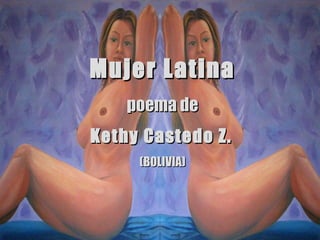 Mujer Latina poema de Kethy Castedo Z.   (BOLIVIA) 