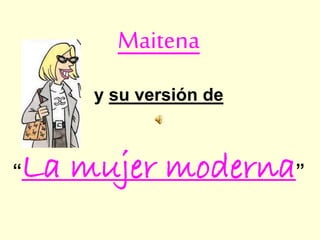 Maitena
y su versión de
“La mujer moderna”
 
