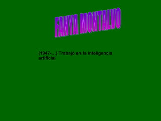 FANYA MONTALVO (1947-…) Trabajó en la inteligencia artificial   