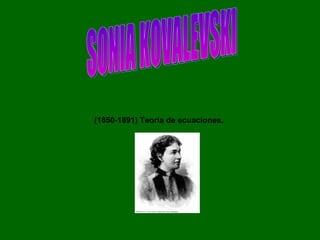 (1850-1891) Teoria de ecuaciones.   SONIA KOVALEVSKI 