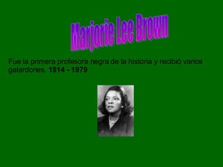 Marjorie Lee Brown Fue la primera profesora negra de la historia y recibió varios galardones.  1914 - 1979  