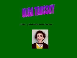 OLGA TAUSSKY (1832-…) Geometría de las cuerdas. 