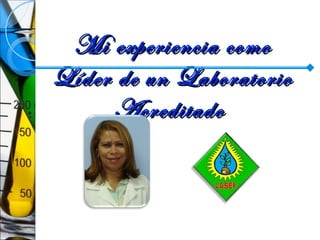 Mi experiencia como
Líder de un Laboratorio
     Acreditado
 