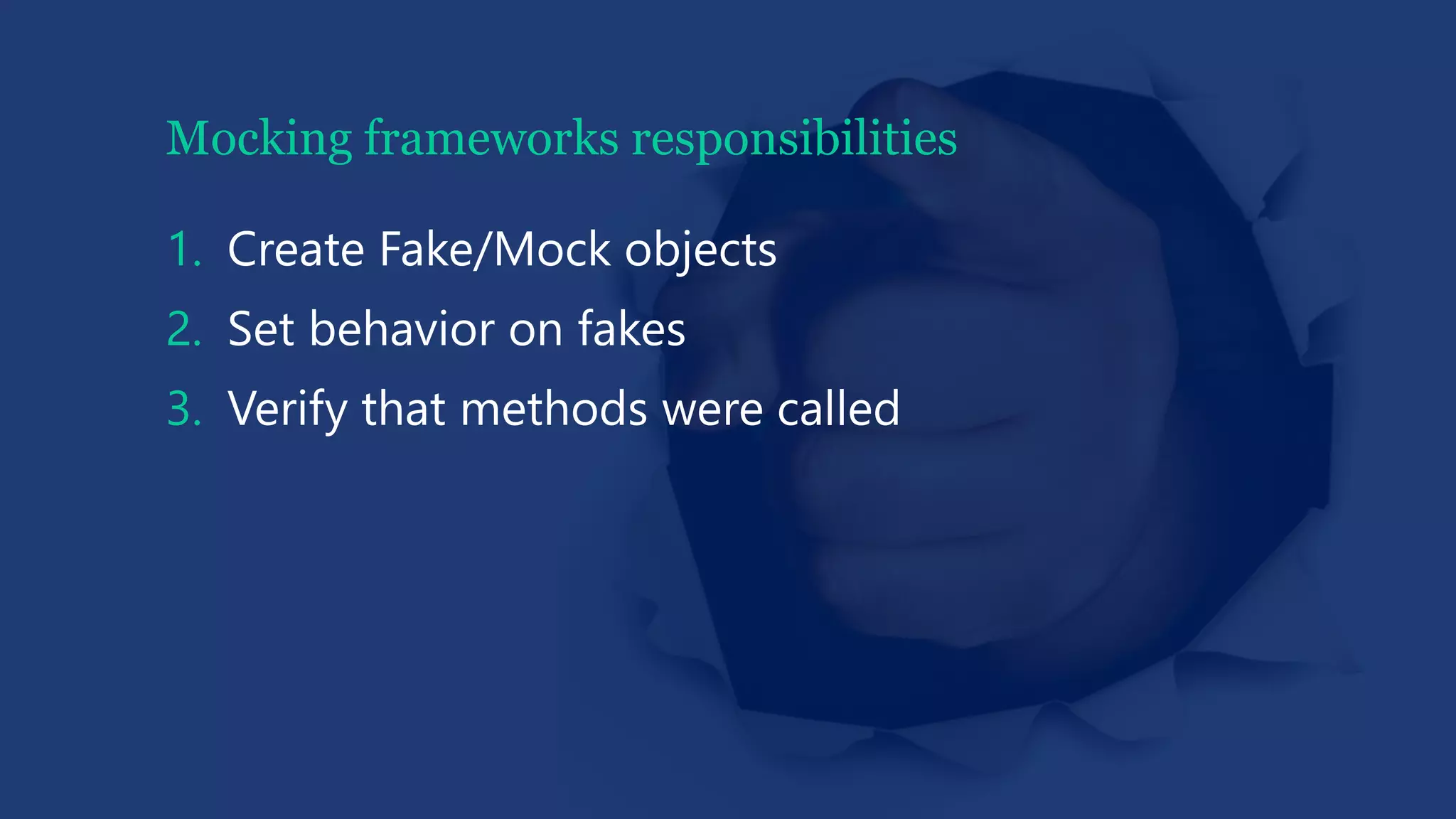 Mocking frameworks responsibilities
1. Create Fake/Mock objects
2. Set behavior on fakes
3. Verify that methods were called
 