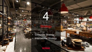 4
Strategy
• Corporate Strategy
• International Strategy
 