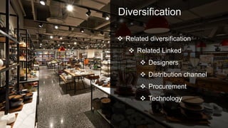Diversification
 Related diversification
 Related Linked
 Designers
 Distribution channel
 Procurement
 Technology
 