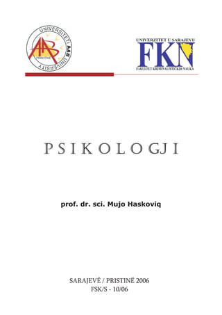 P S I K O L O GJ I
SARAJEVË / PRISTINË 2006
FSK/S - 10/06
prof. dr. sci. Mujo Haskoviq
 