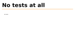 No tests at all 
… 
 