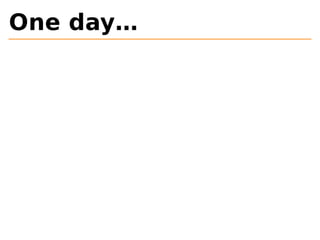 One day… 
 