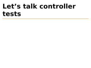 Let’s talk controller 
tests 
 