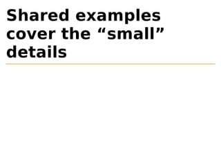 Shared examples 
cover the “small” 
details 
 