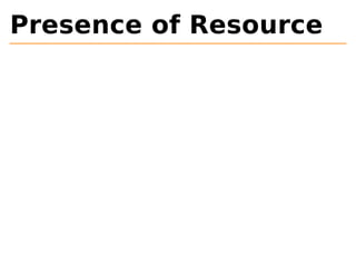 Presence of Resource 
 