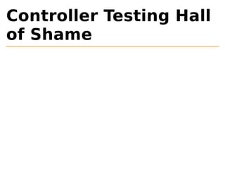 Controller Testing Hall 
of Shame 
 