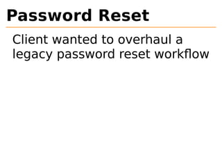 Password Reset 
Client wanted to overhaul a 
legacy password reset workflow 
 