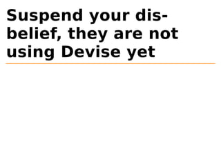 Suspend your dis-belief, 
they are not 
using Devise yet 
 
