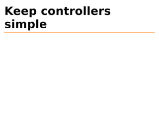 Keep controllers 
simple 
 