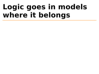 Logic goes in models 
where it belongs 
 