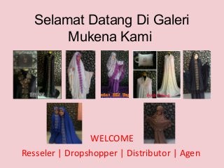 Selamat Datang Di Galeri
Mukena Kami
WELCOME
Resseler | Dropshopper | Distributor | Agen
 