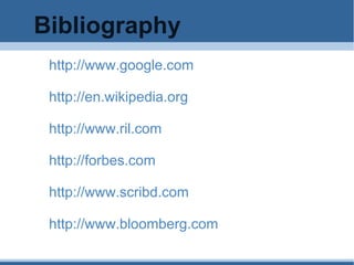 Bibliography http://www.google.com http://en.wikipedia.org http://www.ril.com http://forbes.com http://www.scribd.com http://www.bloomberg.com 
