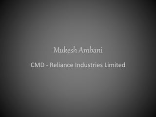 Mukesh Ambani
CMD - Reliance Industries Limited
 
