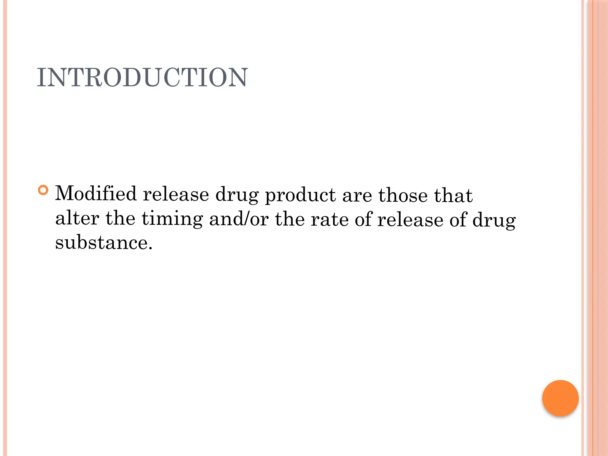 INTRODUCTION
 Modified release drug product are those that
alter the timing and/or the rate of release of drug
substance.
 